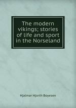 The modern vikings; stories of life and sport in the Norseland