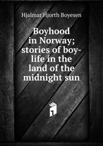 Boyhood in Norway; stories of boy-life in the land of the midnight sun