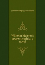 Wilhelm Meister`s apprenticeship. a novel