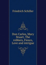 Don Carlos. Mary Stuart The robbers Fiesco Love and intrigue