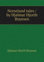Norseland tales / by Hjalmar Hjorth Boyesen