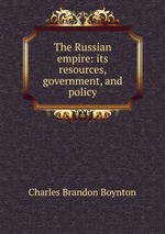 The Russian empire: its resources, government, and policy