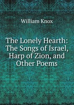 The Lonely Hearth: The Songs of Israel, Harp of Zion, and Other Poems