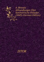 A. Bravais` Abhandlungen ber Symmetrische Polyeder. (1849) (German Edition)