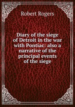 Diary of the siege of Detroit in the war with Pontiac: also a narrative of the principal events of the siege