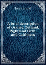 A brief description of Orkney, Zetland, Pightland Firth, and Caithness