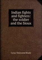 Indian fights and fighters. The soldier and the Sioux