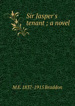 Sir Jasper`s tenant ; a novel