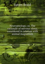 Neurypnology; or, The rationale of nervous sleep, considered in relation with animal magnetism