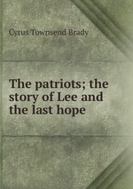 The patriots; the story of Lee and the last hope