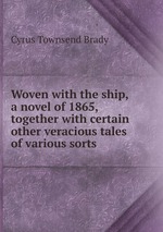 Woven with the ship, a novel of 1865, together with certain other veracious tales of various sorts