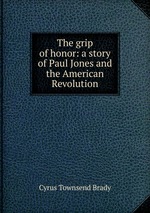 The grip of honor: a story of Paul Jones and the American Revolution