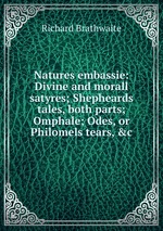 Natures embassie: Divine and morall satyres; Shepheards tales, both parts; Omphale; Odes, or Philomels tears, &c