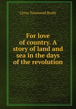 For love of country. A story of land and sea in the days of the revolution