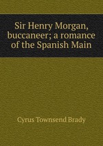 Sir Henry Morgan, buccaneer; a romance of the Spanish Main