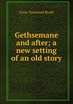 Gethsemane and after; a new setting of an old story