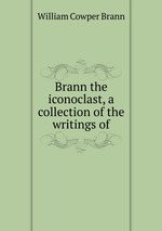 Brann the iconoclast, a collection of the writings of