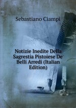 Notizie Inedite Della Sagrestia Pistoiese De` Belli Arredi (Italian Edition)