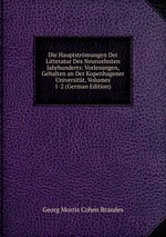 Die Hauptstrmungen Der Litteratur Des Neunzehnten Jahrhunderts: Vorlesungen, Gehalten an Der Kopenhagener Universitt, Volumes 1-2 (German Edition)