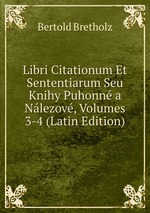 Libri Citationum Et Sententiarum Seu Knihy Puhonn a Nlezov, Volumes 3-4 (Latin Edition)