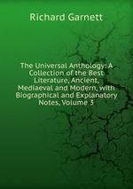The Universal Anthology: A Collection of the Best Literature, Ancient, Mediaeval and Modern, with Biographical and Explanatory Notes, Volume 3