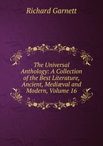 The Universal Anthology: A Collection of the Best Literature, Ancient, Medival and Modern, Volume 16