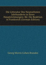 Die Litteratur Des Neunzehnten Jahrhunderts in Ihren Hauptstrmungen: Bd. Die Reaktion in Frankreich (German Edition)