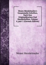 Moses Mendelssohn`s Gesammelte Schriften, Nach Den Originaldrucken Und Handschriften, Volume 4, part 1 (German Edition)