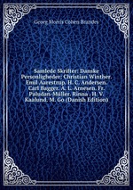 Samlede Skrifter: Danske Personligheder: Christian Winther. Emil Aarestrup. H. C. Andersen. Carl Bagger. A. L. Arnesen. Fr. Paludan-Mller. Rinna . H. V. Kaalund. M. Go (Danish Edition)