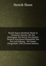 Henrik Ibsens Smtliche Werke in Deutscher Sprache: Bd. Das Hnengrab. Die Herrin Von Oestrot. Deutsch Von Emma Klingenfeld. Das Fest Auf Solhaug. . Von Emma Klingenfeld. 1898 (German Edition)