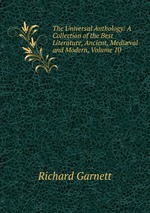 The Universal Anthology: A Collection of the Best Literature, Ancient, Medival and Modern, Volume 10