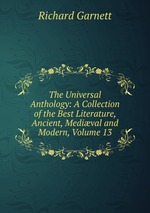 The Universal Anthology: A Collection of the Best Literature, Ancient, Medival and Modern, Volume 13