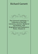 The Universal Anthology: A Collection of the Best Literature, Ancient, Medival and Modern, with Biographical and Explanatory Notes, Volume 22
