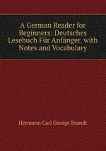 A German Reader for Beginners: Deutsches Lesebuch Fr Anfnger. with Notes and Vocabulary