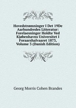 Hovedstrmninger I Det 19De Aarhundredes Litteratur: Forelaesninger Holdte Ved Kjbenhavns Universitet I Foraarshalvaaret 1873, Volume 3 (Danish Edition)