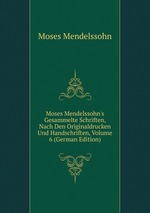 Moses Mendelssohn`s Gesammelte Schriften, Nach Den Originaldrucken Und Handschriften, Volume 6 (German Edition)