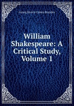 William Shakespeare: A Critical Study, Volume 1