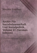 Archiv Fr Sozialwissenschaft Und Sozialpolitik, Volume 21 (German Edition)