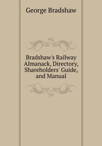 Bradshaw`s Railway Almanack, Directory, Shareholders` Guide, and Manual