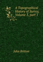 A Topographical History of Surrey, Volume 3, part 1