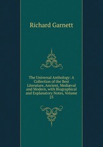 The Universal Anthology: A Collection of the Best Literature, Ancient, Medival and Modern, with Biographical and Explanatory Notes, Volume 25