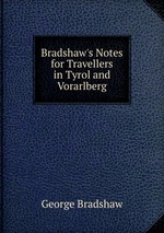 Bradshaw`s Notes for Travellers in Tyrol and Vorarlberg