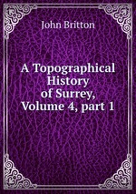 A Topographical History of Surrey, Volume 4, part 1