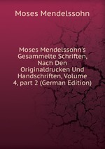 Moses Mendelssohn`s Gesammelte Schriften, Nach Den Originaldrucken Und Handschriften, Volume 4, part 2 (German Edition)