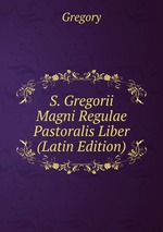 S. Gregorii Magni Regulae Pastoralis Liber (Latin Edition)