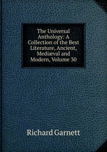 The Universal Anthology: A Collection of the Best Literature, Ancient, Medival and Modern, Volume 30