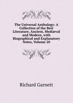 The Universal Anthology: A Collection of the Best Literature, Ancient, Medival and Modern, with Biographical and Explanatory Notes, Volume 20