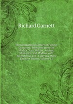 The International Library of Famous Literature: Selections from the World`s Great Writers, Ancient, Mediaeval, and Modern, with Biographical and . Essays by Many Eminent Writers, Volume 12
