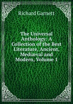 The Universal Anthology: A Collection of the Best Literature, Ancient, Medival and Modern, Volume 1