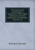 The Universal Anthology: A Collection of the Best Literature, Ancient, Medival and Modern, Volume 14